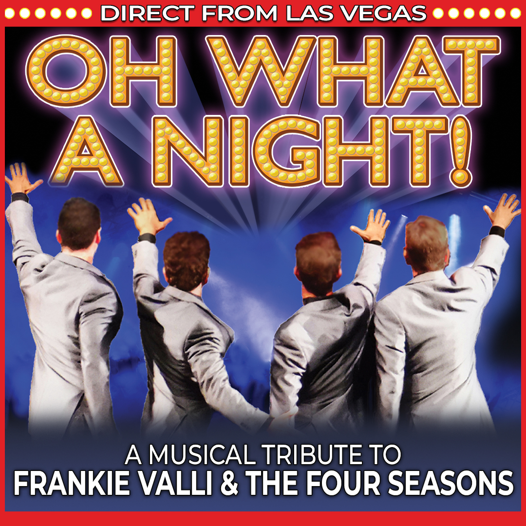OH WHAT A NIGHT - A Musical Tribute to Frankie Valli & The Four Seasons