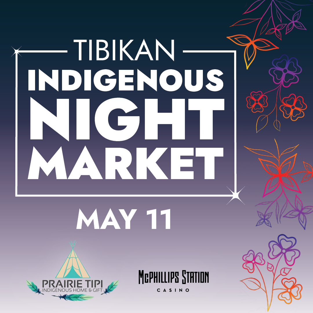 Tibikan Indigenous Night Market May 11, 2024 Brought to you by McPhillips Station Casino and Prairie Tipi