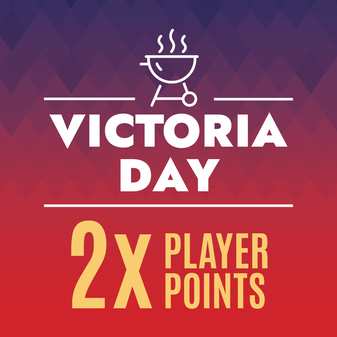 Victoria Day May 20. 2x Player Points